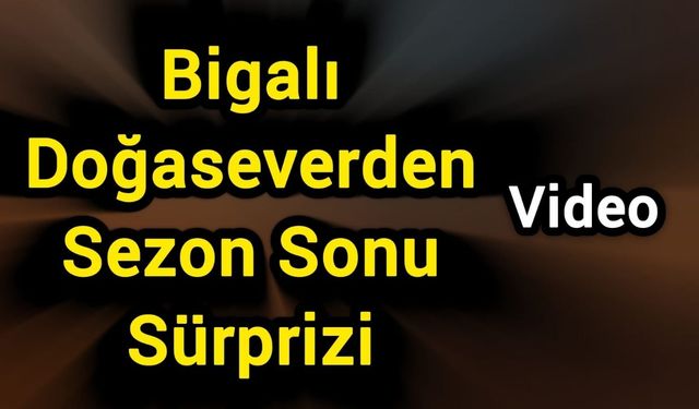 Bigalı Doğaseverden Sezon Sonu Sürprizi