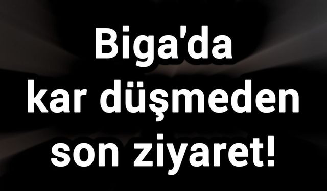 Biga'da kar düşmeden son ziyaret!