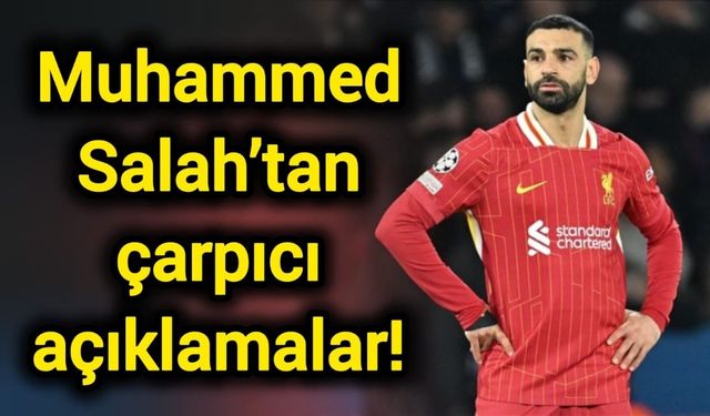 Muhammed Salah’tan çarpıcı açıklamalar!