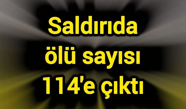 Saldırıda ölü sayısı 114'e çıktı
