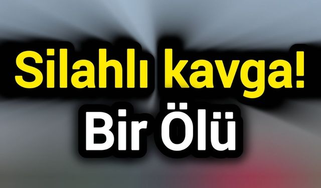 Silahlı kavga! Bir Ölü