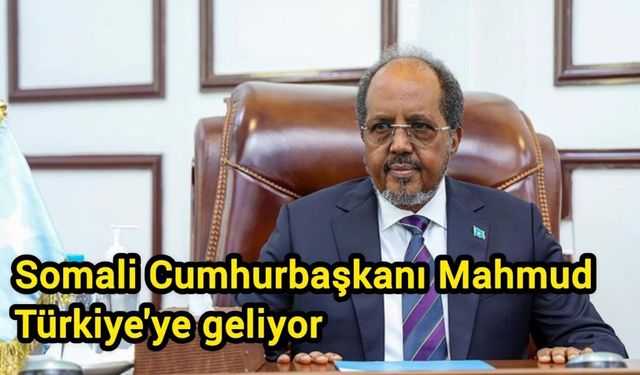 Somali Cumhurbaşkanı Mahmud Türkiye'ye geliyor