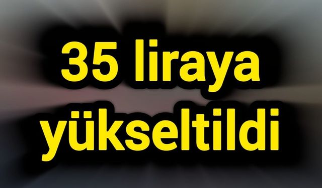Başkentte 35 liraya yükseltildi