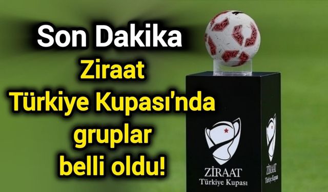 Son Dakika: Ziraat Türkiye Kupası'nda gruplar belli oldu!