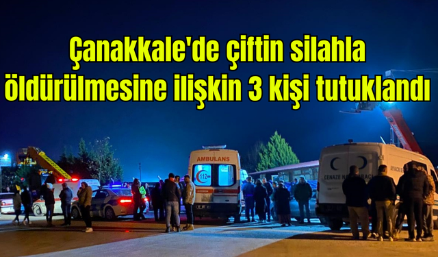 Çanakkale'de çiftin silahla öldürülmesine ilişkin 3 kişi tutuklandı