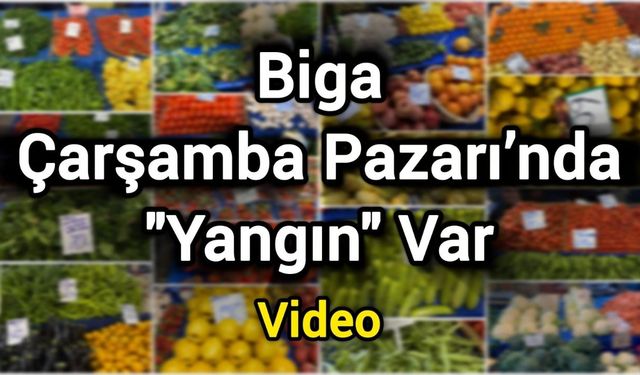 Biga Çarşamba Pazarı’nda "Yangın" Var