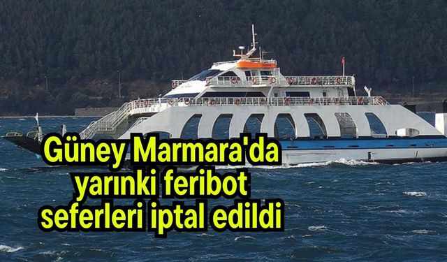Güney Marmara'da yarınki feribot seferleri iptal edildi