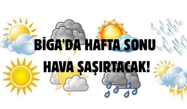 Biga'da hafta sonu hava şaşırtacak!