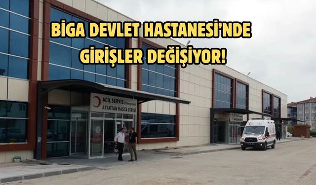 Biga Devlet Hastanesi’nde girişler değişiyor!