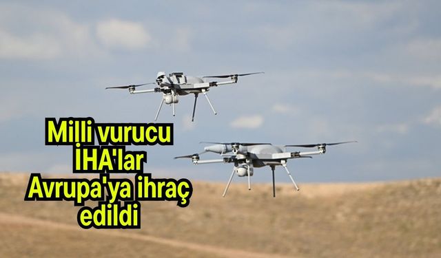 Milli vurucu İHA'lar Avrupa'ya ihraç edildi