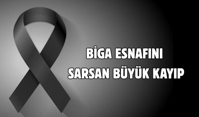 Biga esnafını sarsan büyük kayıp