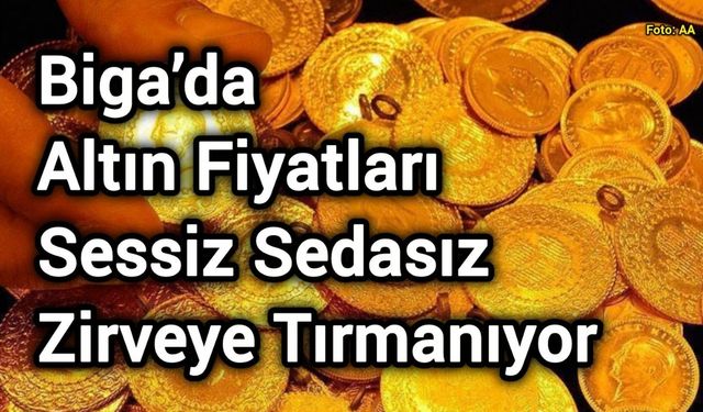 Biga’da Altın Fiyatları Sessiz Sedasız Zirveye Tırmanıyor