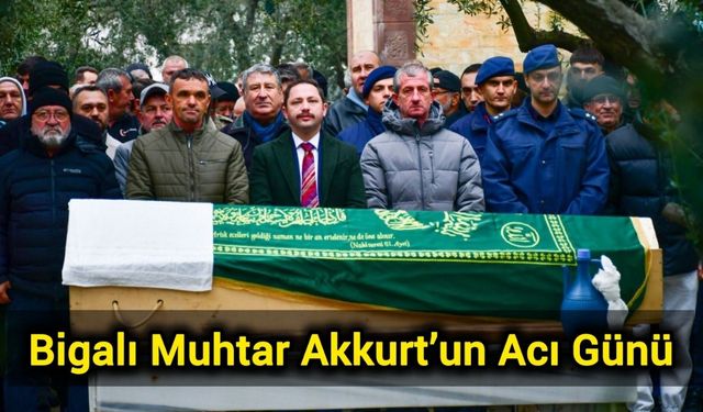 Bigalı Muhtar Akkurt’un Acı Günü