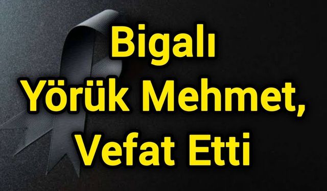 Bigalı Yörük Mehmet, Vefat Etti