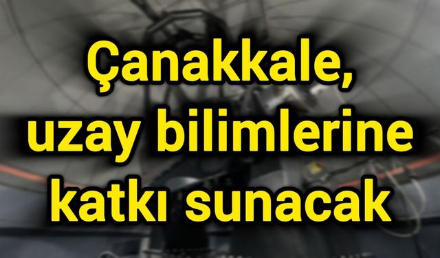 Çanakkale, uzay bilimlerine katkı sunacak