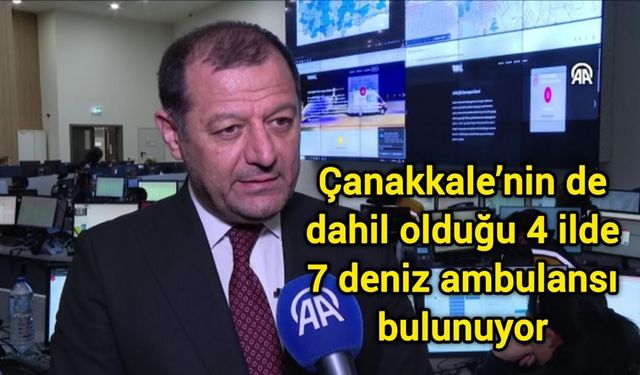 Çanakkale’nin de dahil olduğu 4 ilde 7 deniz ambulansı bulunuyor