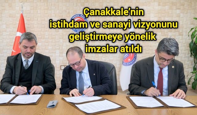 Çanakkale’nin istihdam ve sanayi vizyonunu geliştirmeye yönelik imzalar atıldı