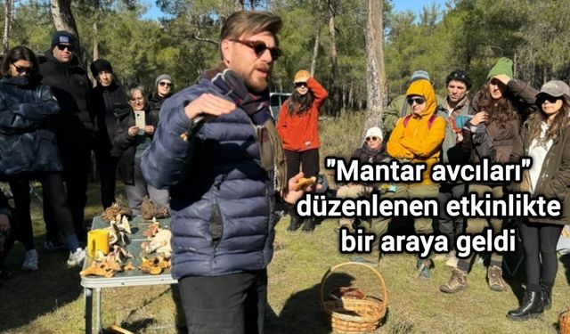 "Mantar avcıları" düzenlenen etkinlikte bir araya geldi