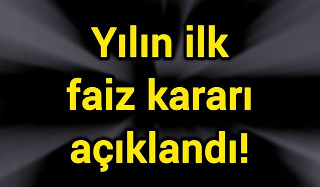 Yılın ilk faiz kararı açıklandı!