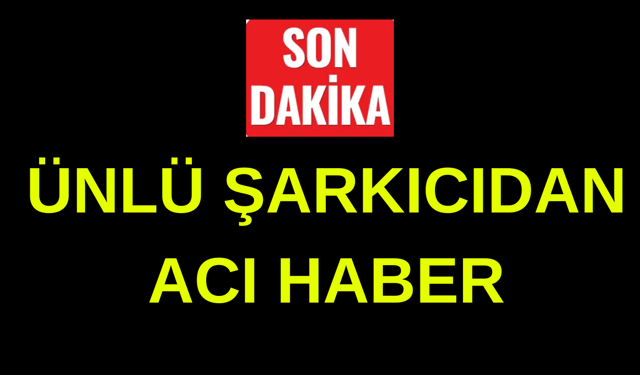 Ünlü şarkıcıdan acı haber