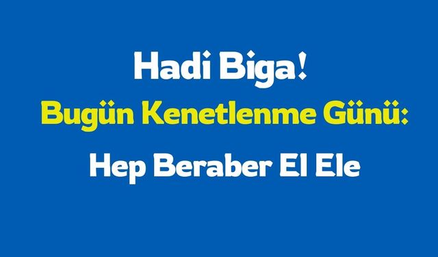Hadi biga bugün çok önemli hep beraber el ele