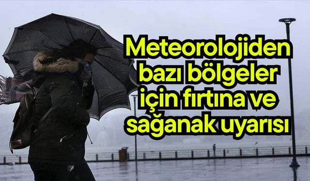 Meteorolojiden bazı bölgeler için fırtına ve sağanak uyarısı