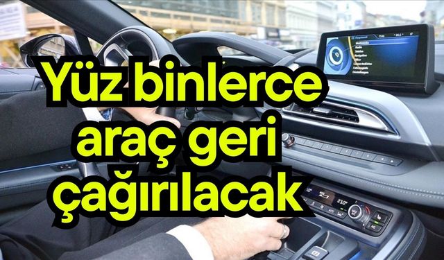 Yüz binlerce araç geri çağırıIacak