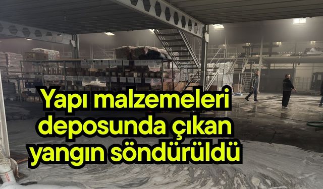 Yapı malzemeleri deposunda çıkan yangın söndürüldü