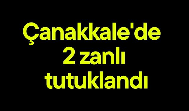 Çanakkale'de 2 zanlı tutuklandı
