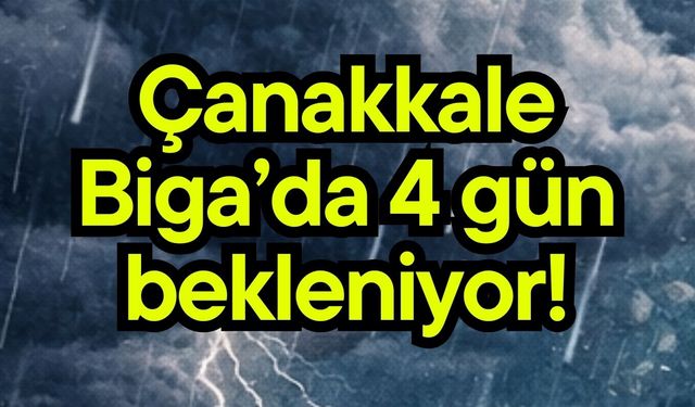 Çanakkale Biga’da 4 gün bekleniyor!