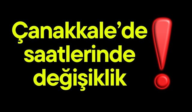 Çanakkale'de saatlerinde değişiklik!