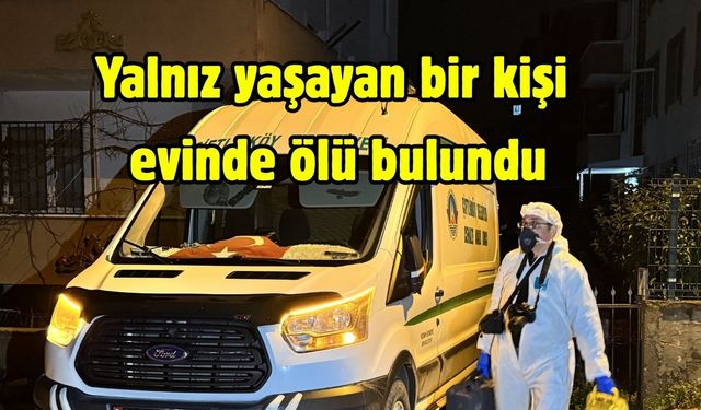 Yalnız yaşayan bir kişi  evinde ölü bulundu