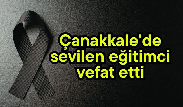 Çanakkale'de sevilen eğitimci vefat etti