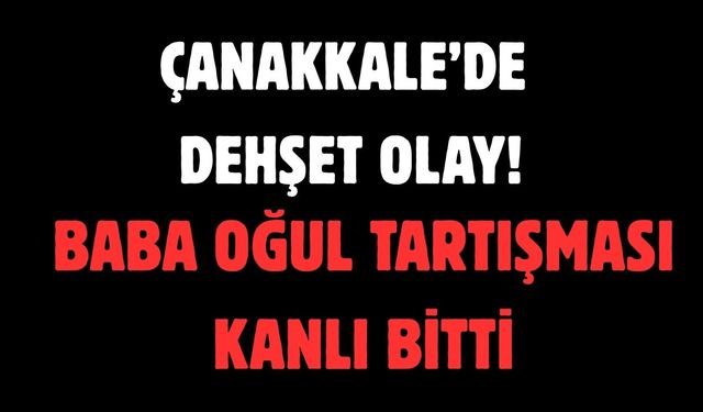 Çanakkale’de dehşet olay!