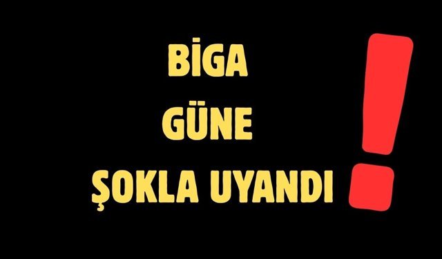 Bigalılar güne şokla uyandı