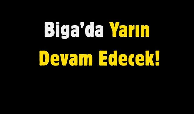 Biga’da Yarın Devam Edecek