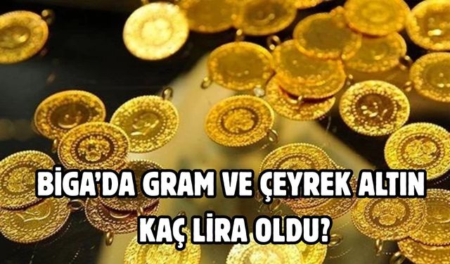 Biga’da gram ve çeyrek altın kaç lira oldu?