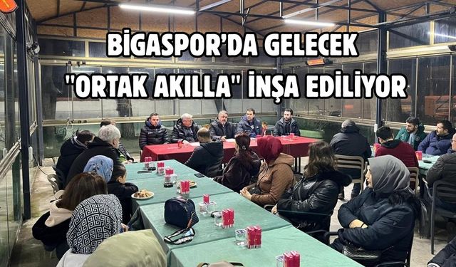 Bigaspor’da gelecek "ortak akılla" inşa ediliyor