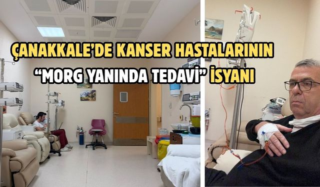 Çanakkale’de Kanser Hastalarının “Morg Yanında Tedavi” İsyanı