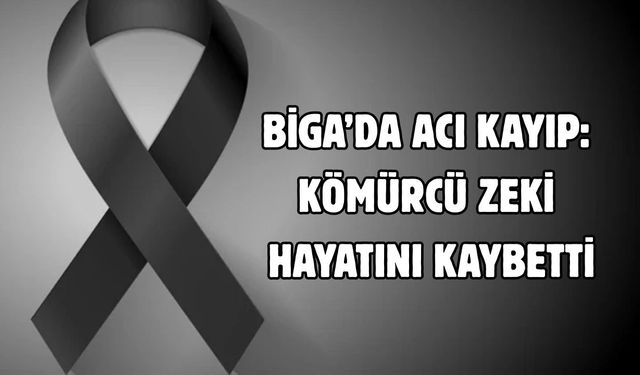 Biga’da acı kayıp: Kömürcü Zeki hayatını kaybetti