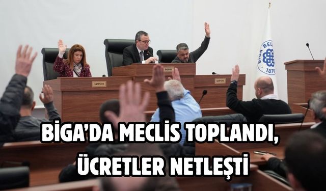 Biga’da meclis toplandı, ücretler netleşti