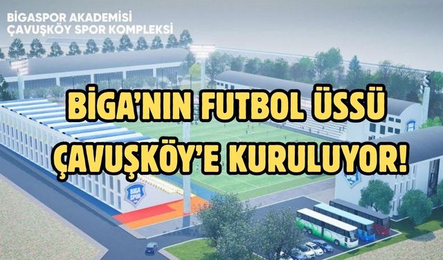 Biga’nın futbol üssü Çavuşköy’e kuruluyor!