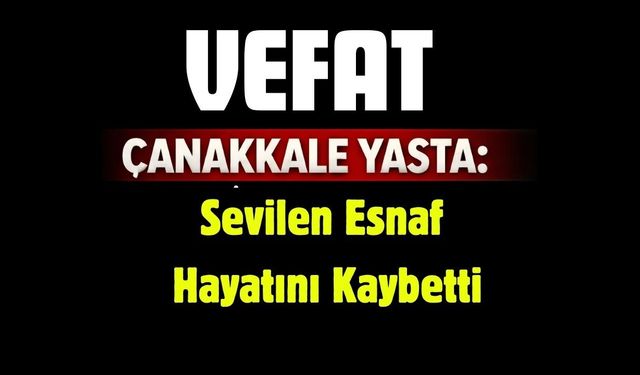 Çanakkale Yasta: Sevilen Esnaf Hayatını Kaybetti