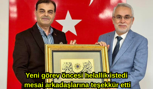 Yeni görev öncesi helallik istedi, mesai arkadaşlarına teşekkür etti