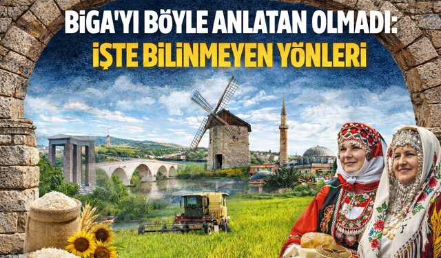 Biga’yı böyle anlatan olmadı: İşte bilinmeyen yönleri