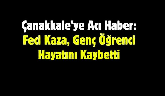 Çanakkale’ye Acı Haber: Feci Kaza, Genç Öğrenci Hayatını Kaybetti