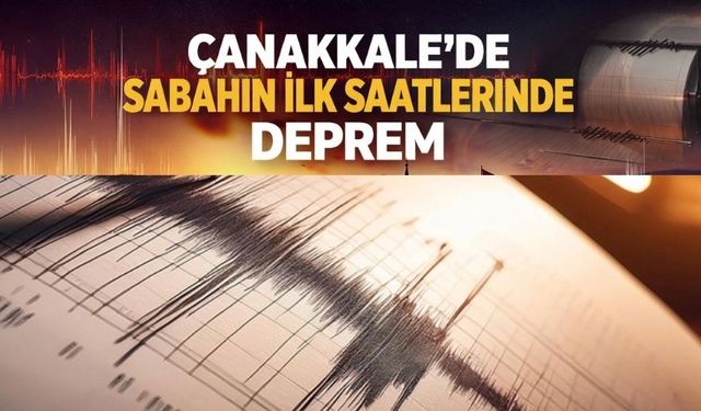 Çanakkale’de Sabahın İlk Saatlerinde Deprem