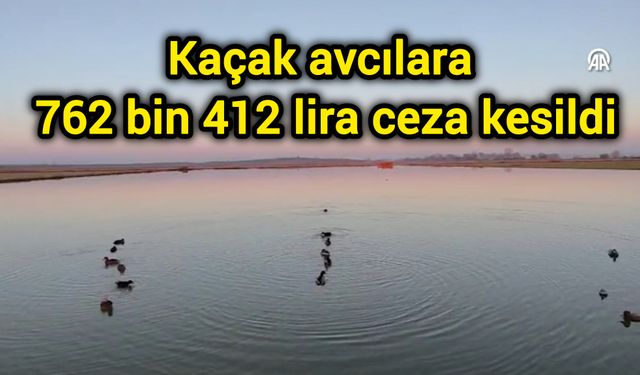 Kaçak avcılara 762 bin 412 lira ceza kesildi