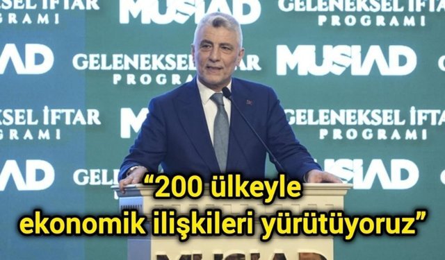 “200 ülkeyle ekonomik ilişkileri yürütüyoruz”