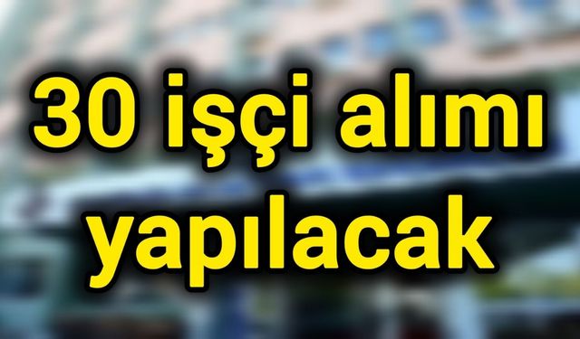 30 işçi alımı yapılacak